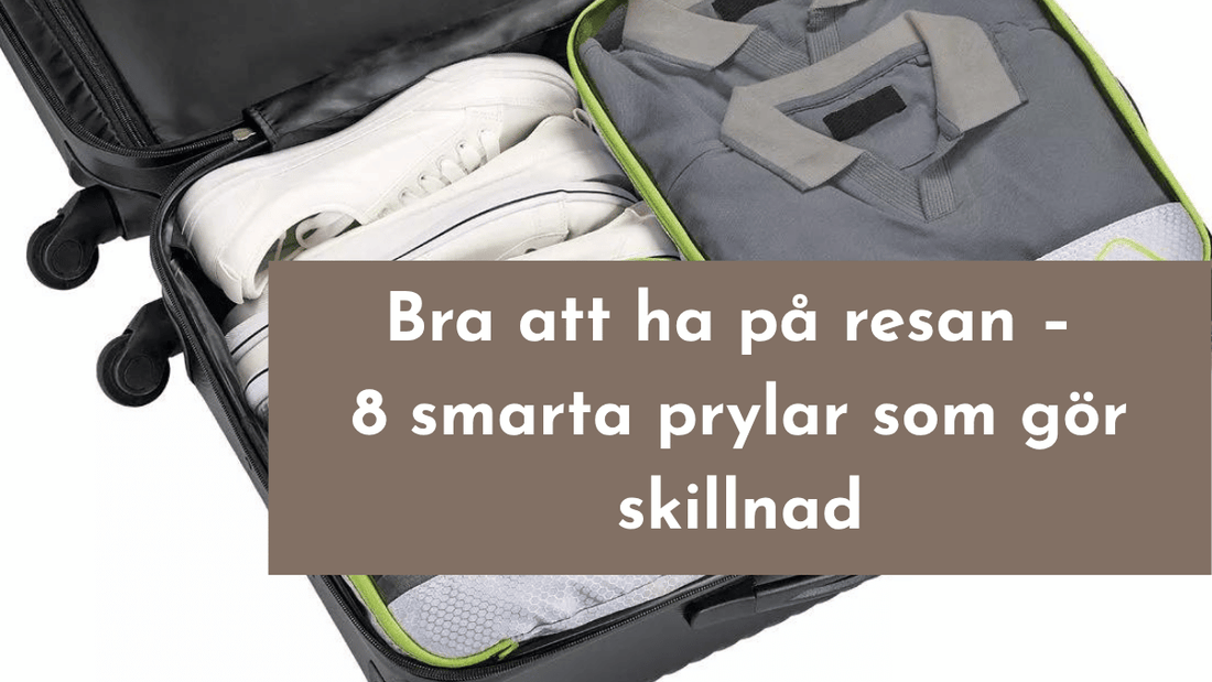 Vad ska man ha med på resan? 8 smarta reseprylar du kommer älska