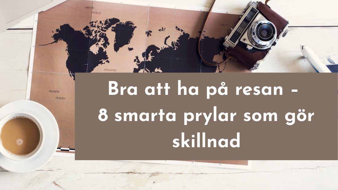 Vad ska man ha med på resan? 8 smarta reseprylar du kommer älska